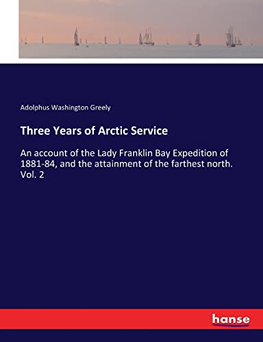 Three Years of Arctic Service: An account of the Lady Franklin Bay Expedition of 1881-84, and the attainment of the farthest north. Vol. 2