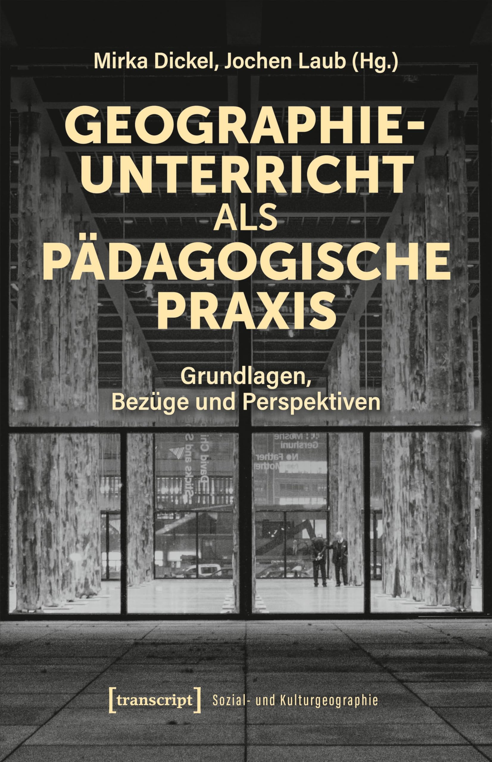 Geographieunterricht als pädagogische Praxis: Grundlagen, Bezüge und Perspektiven (Sozial- und Kulturgeographie)