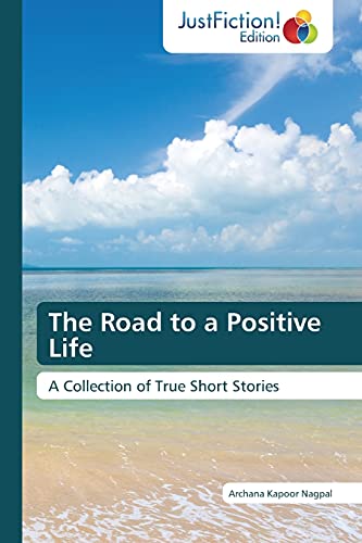The Road to a Positive Life: A Collection of True Short Stories
