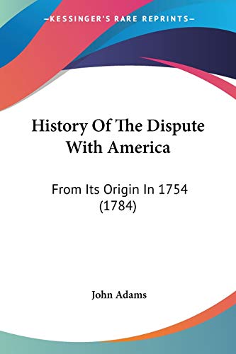 History Of The Dispute With America: From Its Origin In 1754 (1784)