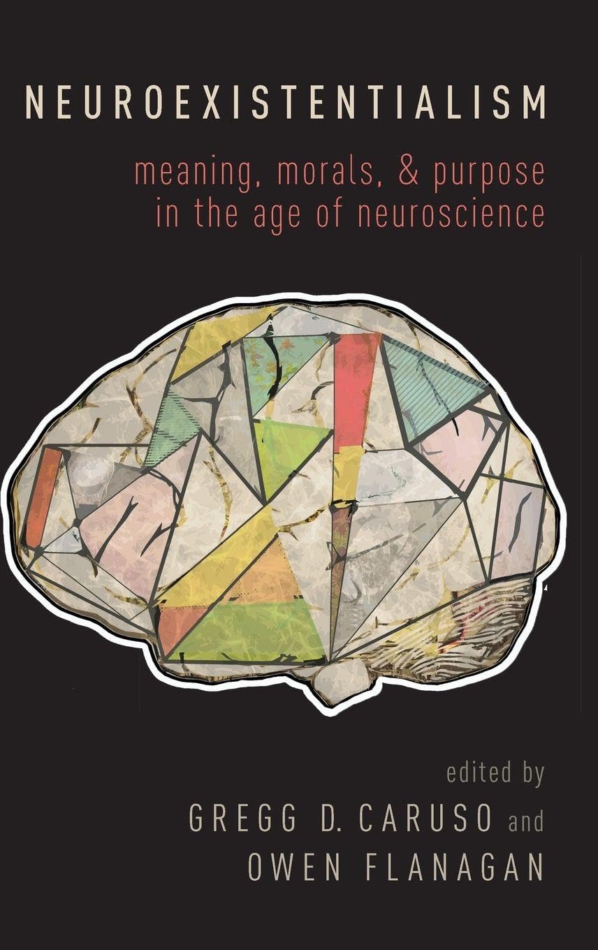 Neuroexistentialism: Meaning, Morals, and Purpose in the Age of Neuroscience