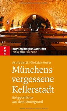 Münchens vergessene Kellerstadt: Biergeschichte aus dem Untergrund (Kleine Münchner Geschichten)