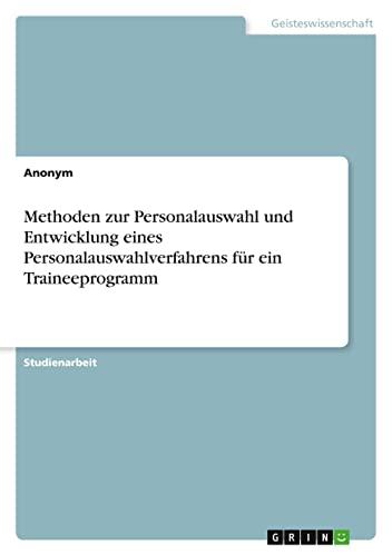 Methoden zur Personalauswahl und Entwicklung eines Personalauswahlverfahrens für ein Traineeprogramm