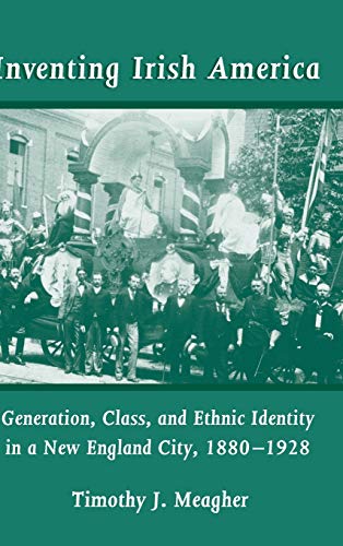Inventing Irish America: Generation, Class, and Ethnic Identity in a New England City, 1880-1928 (The Irish in America)