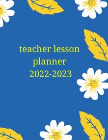 teacher lesson planner 2022-2023: teacher Planner:Important dates/Student information/Attendance Student/planners weekly /lesson/notes