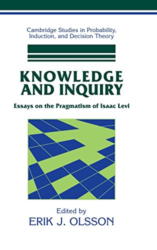 Knowledge and Inquiry: Essays on the Pragmatism of Isaac Levi (Cambridge Studies in Probability, Induction and Decision Theory)