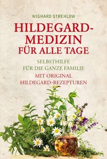 Hildegard-Medizin für alle Tage: Selbsthilfe für die ganze Familie. Mit Original Hildegard-Rezepturen.