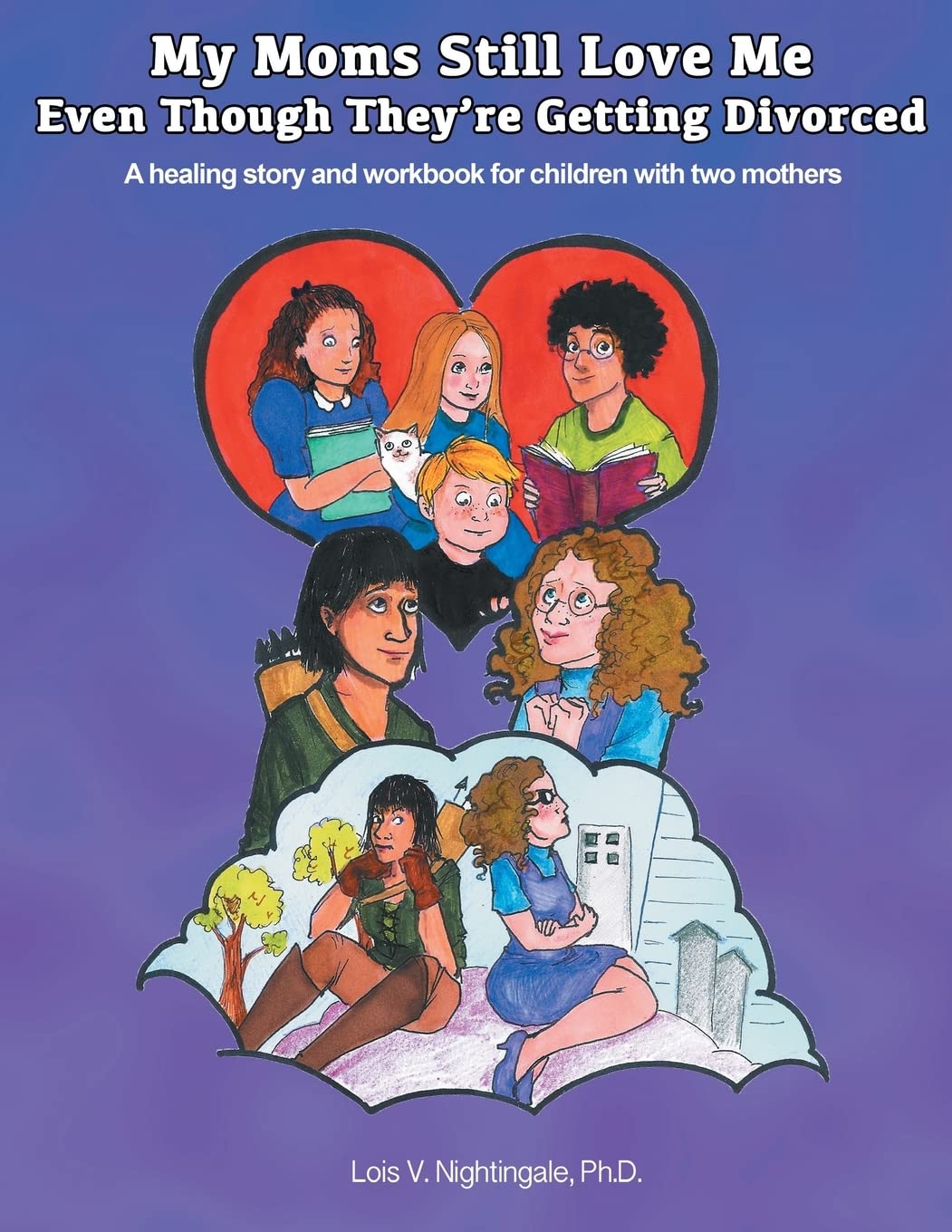 Lois Nightingale Ph.D. My Moms Still Love Me Even Though They're Getting Divorced, A Healing Story And Workbook For Children With Two Mothers
