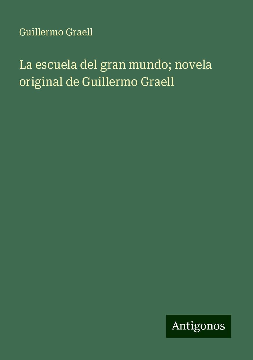 La escuela del gran mundo; novela original de Guillermo Graell