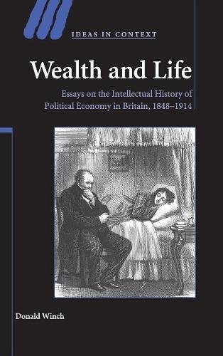 Wealth and Life: Essays on the Intellectual History of Political Economy in Britain, 1848–1914 (Ideas in Context, Band 95)