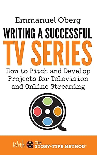 Writing a Successful TV Series: How to Pitch and Develop Projects for Television and Online Streaming (With the Story-Type Method, Band 3)