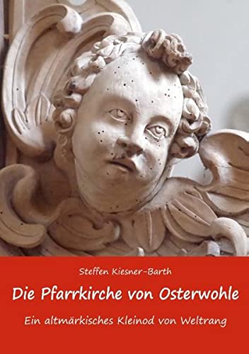 Die Pfarrkirche von Osterwohle - Ein altmärkisches Kleinod von Weltrang: Eine Handreichung für Besucher und Interessierte