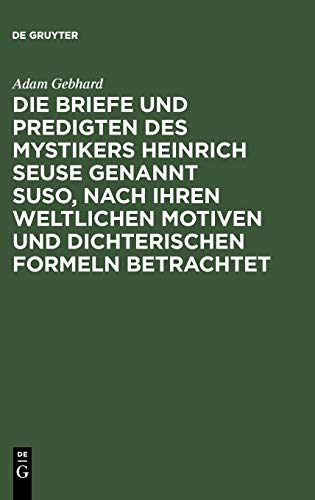 Die Briefe und Predigten des Mystikers Heinrich Seuse genannt Suso, nach ihren weltlichen Motiven und dichterischen Formeln betrachtet: ein Beitrag ... und Kulturgeschichte des 14. Jahrhunderts