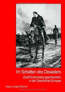 Im Schatten des Desasters: Zwölf Entscheidungsschlachten in der Geschichte Europas