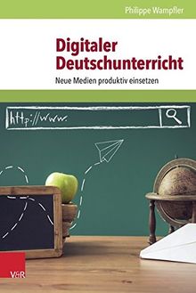 Digitaler Deutschunterricht: Neue Medien produktiv einsetzen