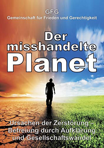 Der misshandelte Planet: Ursachen der Zerstörung – Befreiung durch Aufklärung und Gesellschaftswandel