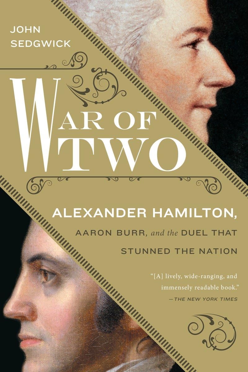 War of Two: Alexander Hamilton, Aaron Burr, and the Duel that Stunned the Nation