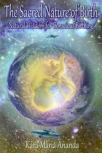 The Sacred Nature Of Birth: Natural Wisdom For Conscious Birthing