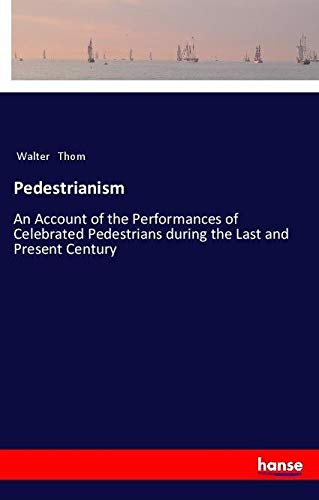 Pedestrianism: An Account of the Performances of Celebrated Pedestrians during the Last and Present Century