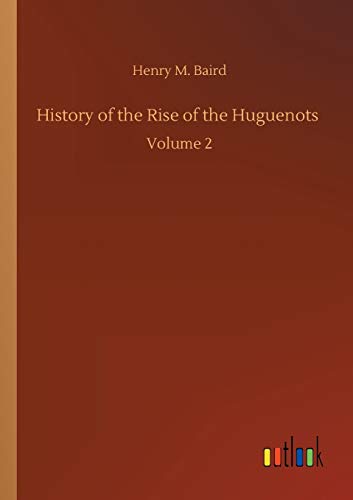 History of the Rise of the Huguenots: Volume 2
