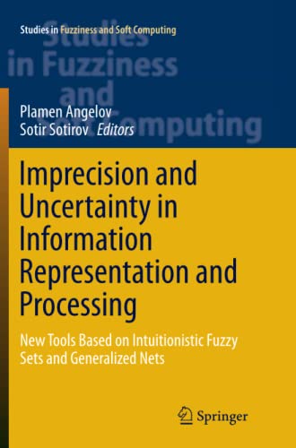 Imprecision and Uncertainty in Information Representation and Processing: New Tools Based on Intuitionistic Fuzzy Sets and Generalized Nets (Studies in Fuzziness and Soft Computing, Band 332)