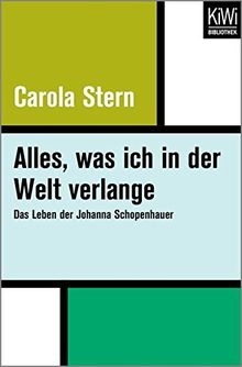 Alles, was ich in der Welt verlange: Das Leben der Johanna Schopenhauer