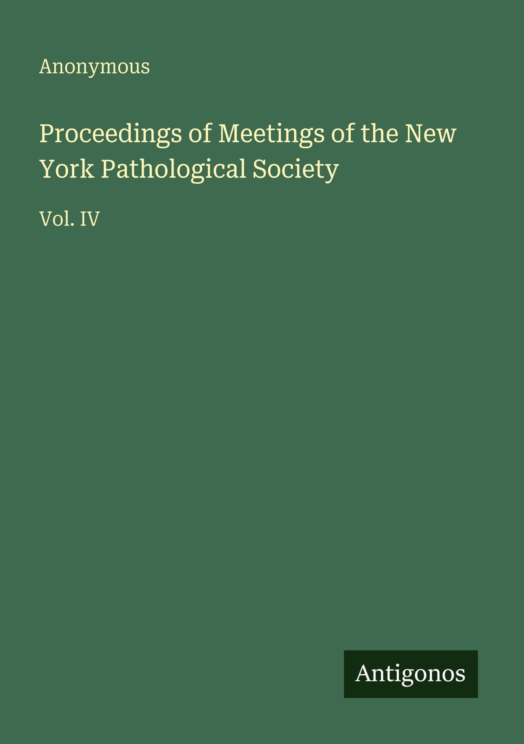 Proceedings of Meetings of the New York Pathological Society: Vol. IV