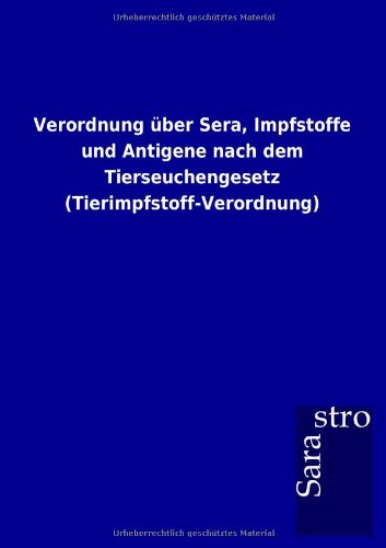 Verordnung über Sera, Impfstoffe und Antigene nach dem Tierseuchengesetz (Tierimpfstoff-Verordnung)