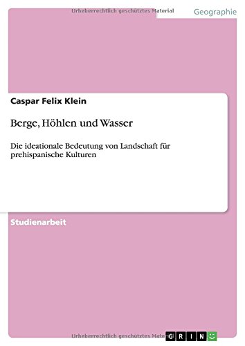 Berge, Höhlen und Wasser: Die ideationale Bedeutung von Landschaft für prehispanische Kulturen