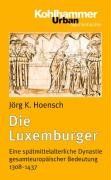 Die Luxemburger: Eine spätmittelalterliche Dynastie gesamteuropäischer Bedeutung 1308-1437 (Urban-Taschenbuecher)