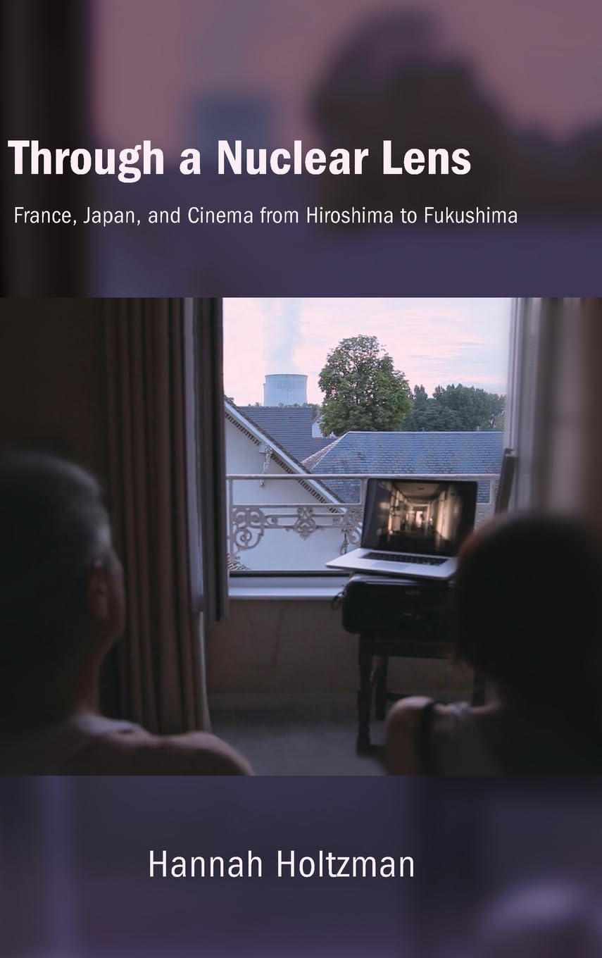 Through a Nuclear Lens: France, Japan, and Cinema from Hiroshima to Fukushima (SUNY, Horizons of Cinema)