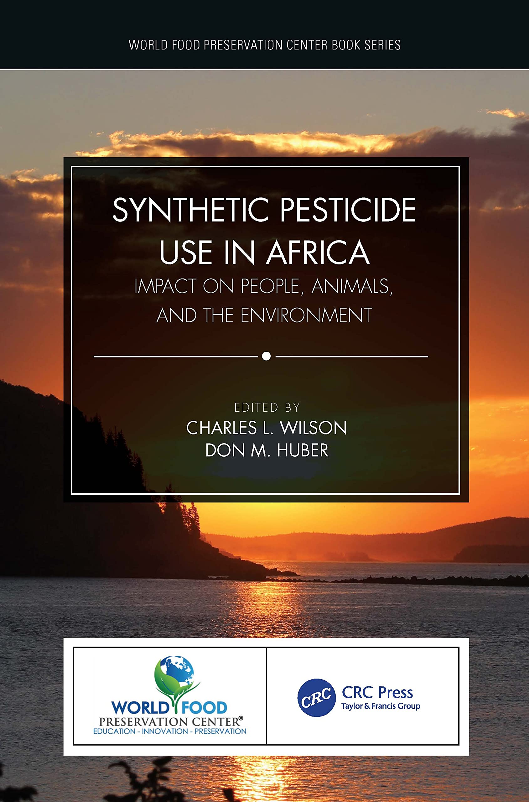 Synthetic Pesticide Use in Africa: Impact on People, Animals, and the Environment (World Food Preservation Center Book)