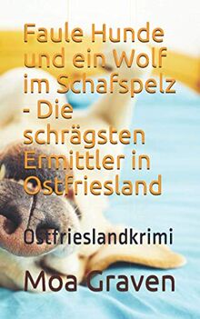 Faule Hunde und ein Wolf im Schafspelz - Die schrägsten Ermittler in Ostfriesland: Ostfrieslandkrimi (Soko Norddeich 117, Band 5)