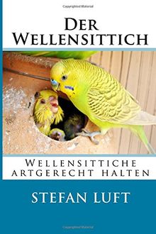 Der Wellensittich: Wellensittiche artgerecht halten (Moderne Tierhaltung)
