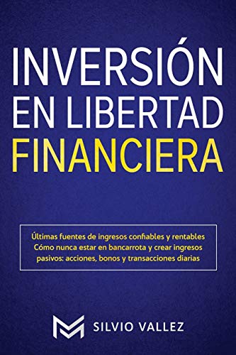 INVERSIÓN EN LIBERTAD FINANCIERA: Últimas fuentes de ingresos confiables y rentables Cómo nunca estar en bancarrota y crear ingresos pasivos: acciones, bonos y transacciones diarias
