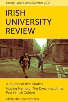 Moving Memory - The Dynamics of the Past in Irish Culture: Irish University Review Volume 47, Issue 1 (Irish University Review Special Issue, 47)