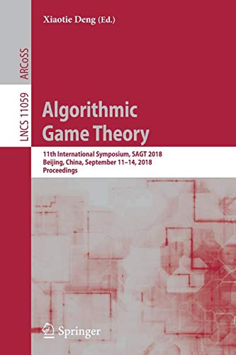 Algorithmic Game Theory: 11th International Symposium, SAGT 2018, Beijing, China, September 11-14, 2018, Proceedings (Lecture Notes in Computer Science, Band 11059)