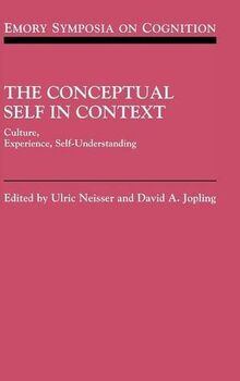 The Conceptual Self in Context: Culture Experience Self Understanding (Emory Symposia in Cognition, Band 7)