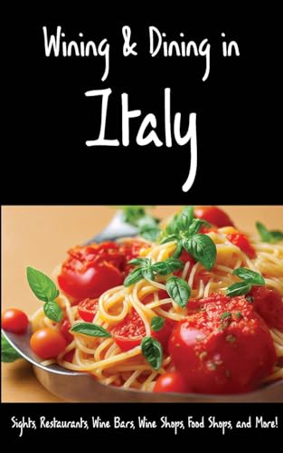 Wining & Dining in Italy: Sights, Restaurants, Wine Bars, Wine Shops, Food Shops, and More!