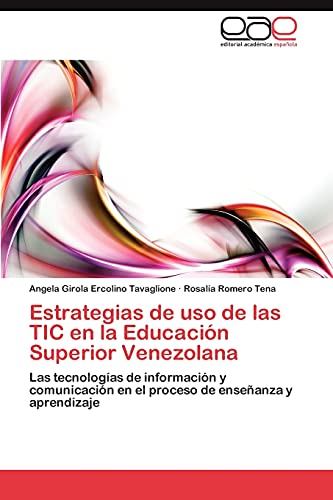 Estrategias de uso de las TIC en la Educación Superior Venezolana: Las tecnologías de información y comunicación en el proceso de enseñanza y aprendizaje