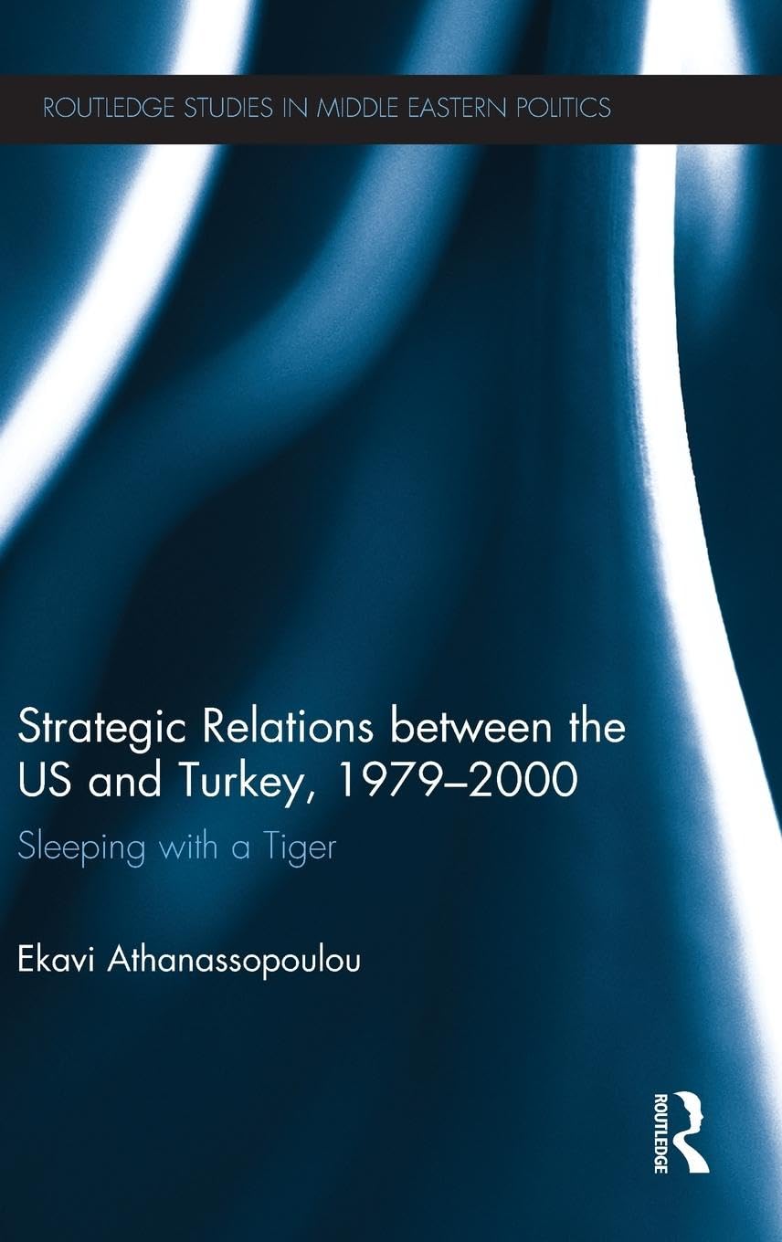 Strategic Relations Between the US and Turkey 1979-2000: Sleeping with a Tiger (Routledge Studies in Middle Eastern Politics, 67, Band 67)