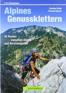 Alpines Genussklettern: Tourenführer mit 45 Routen zwischen Allgäu und Berchesgaden, incl. exakten Zustiegsbeschreibungen: 45 Routen zwischen Allgäu und Berchtesgaden (Erlebnis Bergsteigen)