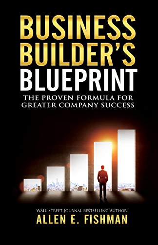 Business Builder's Blueprint: The proven formula for greater company success