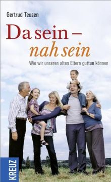 Da sein - nah sein: Wie wir unseren alten Eltern guttun können