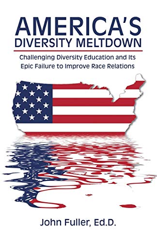 America’s Diversity Meltdown: Challenging Diversity Education and Its Epic Failure to Improve Race Relations