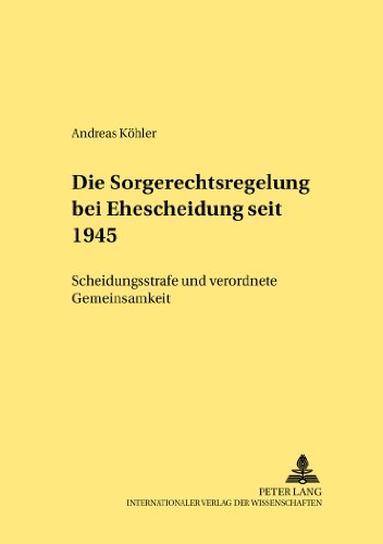 Die Sorgerechtsregelungen bei Ehescheidung seit 1945: Scheidungsstrafe und verordnete Gemeinsamkeit (Rechtshistorische Reihe)
