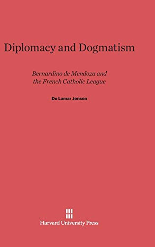 Diplomacy and Dogmatism: Bernardino de Mendoza and the French Catholic League