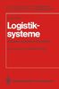Logistiksysteme: Betriebswirtschaftliche Grundlagen (Logistik in Industrie, Handel und Dienstleistungen)