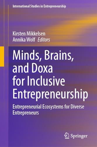 Minds, Brains, and Doxa for Inclusive Entrepreneurship: Entrepreneurial Ecosystems for Diverse Entrepreneurs (International Studies in Entrepreneurship, 47, Band 47)