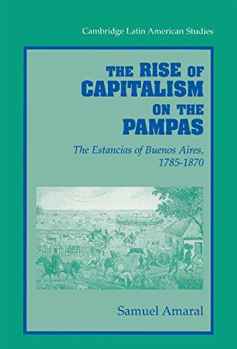 The Rise of Capitalism on the Pampas: The Estancias of Buenos Aires, 1785–1870 (Cambridge Latin American Studies, Band 83)